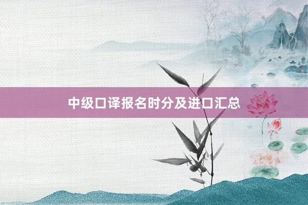 中级口译报名时分及进口汇总
