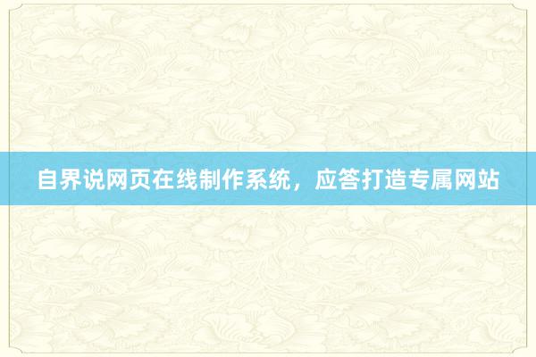 自界说网页在线制作系统，应答打造专属网站