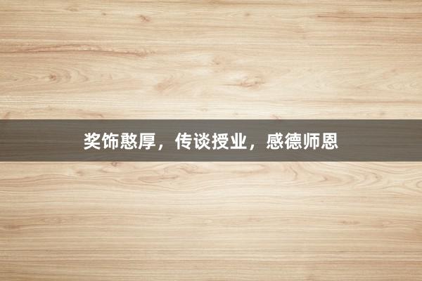 奖饰憨厚，传谈授业，感德师恩